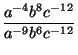 $\displaystyle {\frac{a^{-4}b^{8}c^{-12}}{a^{-9}b^{6}c^{-12}}}$