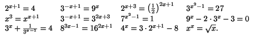 $\displaystyle \begin{array}[c]{lllll}%%
2^{x+1}=4 & 3^{-x+1}=9^{x} & 2^{x+3}=\l...
...=4 & 8^{3x-1}=16^{2x+1} & 4^{x}=3\cdot2^{x+1}-8 &
x^{x}=\sqrt{x}. &
\end{array}$