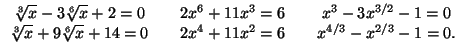 $\displaystyle \begin{array}[c]{ccccc}%%
\sqrt[3]{x}-3\sqrt[6]{x}+2=0 & & 2x^{6}...
...{x}+9\sqrt[6]{x}+14=0 & & 2x^{4}+11x^{2}=6 & & x^{4/3}-x^{2/3}-1=0.
\end{array}$