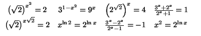 $\displaystyle \begin{array}[c]{ccccc}%%
\left( \sqrt{2}\right) ^{x^{2}}=2 & 3^{...
...n2}=2^{\ln x} & \frac
{3^{x}-2^{x}}{2^{x}-1}=-1 & x^{2}=2^{\ln x} &
\end{array}$