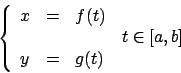\begin{displaymath}
\left \{
\begin{array}{lclr}
x & = & f(t) & \\
& & & t \in [a,b] \\
y & = & g(t) & \\
\end{array}\right.
\end{displaymath}