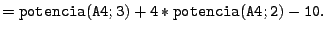 $\displaystyle {\tt =potencia(A4;3)+4*potencia(A4;2)-10}.
$