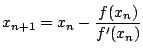 $\displaystyle x_{n+1} = x_n - \frac{f(x_n)}{f^{\prime}(x_n)}
$