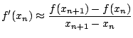 $\displaystyle f^{\prime}(x_n) \approx \frac{f(x_{n+1}) - f(x_n) }{x_{n+1} - x_n}
$