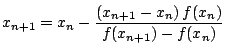$\displaystyle x_{n+1} = x_n - \frac{\left(x_{n+1} - x_{n} \right)f(x_n)}{f(x_{n+1}) - f(x_n)}
$