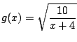 $\displaystyle g(x) = \sqrt{\frac{10}{x+4}}
$
