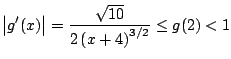 $\displaystyle \bigr\vert g^{\prime}(x) \bigr\vert = \frac{\sqrt{10}}{2\left( x +4 \right)^{3/2}} \leq g(2) < 1
$