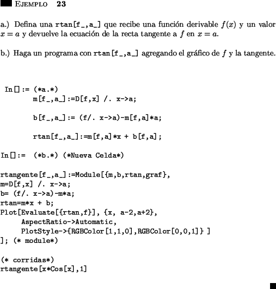 \begin{ejemplo}\hspace{5in}
\par\vspace{0.5 cm}
{\em a.) Defina una \verb*+rtan[...
...)
rtangente[x*Cos[x],1]\end{verbatim}
\hfill \rule{0.1in}{0.1in}
\end{ejemplo}