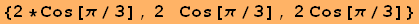 {2 * Cos[π/3], 2   Cos[π/3], 2Cos[π/3]}