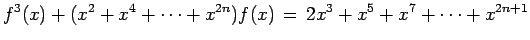 $ \displaystyle f^3(x) + (x^2+x^4
+\cdots + x^{2n})f(x) \, =\, 2x^3 + x^5 + x^7 + \cdots +
x^{2n+1}$