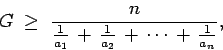 \begin{displaymath}G \; \geq \; \frac{n}{\frac{1}{a_1}\, +\,\frac{1}{a_2}\, +\, \cdots \, +\, \frac{1}{a_n} }, \end{displaymath}