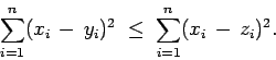 \begin{displaymath}\sum_{i=1}^n(x_i\, - \, y_i)^2\; \leq \;\sum_{i=1}^n(x_i\, -\, z_i)^2. \end{displaymath}