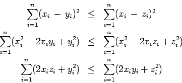 \begin{eqnarray*}
\sum_{i=1}^n(x_i\, - \, y_i)^2 & \leq &\sum_{i=1}^n(x_i\, -\, ...
...i=1}^n( 2x_iz_i +y_i^2) & \leq & \sum_{i=1}^n ( 2x_iy_i + z_i^2)
\end{eqnarray*}