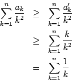 \begin{eqnarray*}
\sum_{k=1}^n\frac{a_k}{k^2} & \geq & \sum_{k=1}^n\frac{a_k^\pr...
...q & \sum_{k=1}^n\frac{k}{k^2} \\
& = & \sum_{k=1}^n\frac{1}{k}
\end{eqnarray*}