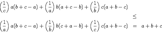 \begin{eqnarray*}
\left(\frac{1}{c}\right)a(b+c-a) + \left(\frac{1}{a}\right)b(a...
...right)b(c+a-b) +\left(\frac{1}{c}\right)c(a+b-c)
& = & a+ b + c
\end{eqnarray*}