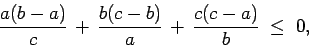 \begin{displaymath}\frac{a(b-a)}{c}\, +\, \frac{b(c-b)}{a}\, +\, \frac{c(c-a)}{b}\; \leq \; 0, \end{displaymath}