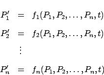 \begin{eqnarray*}
P_1^\prime & = & f_1(P_1,P_2,\ldots,P_n,t)\\
P_2^\prime & = &...
...t)\\
& \vdots & \\
P_n^\prime & = & f_n(P_1,P_2,\ldots,P_n,t)
\end{eqnarray*}