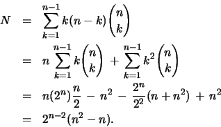 \begin{eqnarray*}
N & = & \sum_{k=1}^{n-1}k(n-k){n \choose k}\\
& = & n  \su...
...  \frac{2^n}{2^2}(n+n^2)  +   n^2\\
& = & 2^{n-2}(n^2 -n).
\end{eqnarray*}