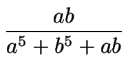 $\displaystyle {\frac{ab}{a^5+b^5+ab}}$