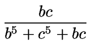 $\displaystyle {\frac{bc}{b^5+c^5+bc}}$