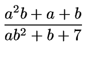 $\displaystyle {\frac{a^2b+a+b}{ab^2+b+7}}$