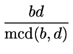 $\displaystyle {\frac{bd}{\mathop{\rm mcd}\nolimits (b,d)}}$