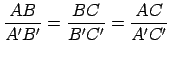 $ \displaystyle{\frac{AB}{A^{\prime}B^{\prime}}=\frac{BC}%
{B^{\prime}C^{\prime}}=\frac{AC}{A^{\prime}C^{\prime}}}$