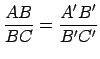 $ \displaystyle{\frac{AB}{BC}=\frac{A^{\prime}B^{\prime}}{B^{\prime
}C^{\prime}}}$