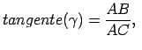 $ \displaystyle{tangente(\gamma)=\frac{AB}{AC}}, \;$