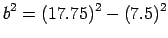 $\displaystyle b^{2}=(17.75)^{2}-(7.5)^{2}
$
