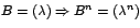 $B=\left( \lambda\right) \Rightarrow B^{n}=\left( \lambda
^{n}\right) $