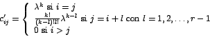 \begin{displaymath}
c_{ij}^{\prime}=\left\{
\begin{array}[c]{l}%
\lambda^{k}\...
...
}l=1,2,\ldots,r-1\\
0\mbox{ si }i>j
\end{array}
\right.
\end{displaymath}