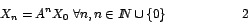 \begin{displaymath}
X_{n}=A^{n}X_{0}\mbox{ }\forall n,n\in I\!\!N\cup\left\{ 0\right\} \hspace{2cm}{2}%
\end{displaymath}