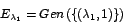 \begin{displaymath}
E_{\lambda_{1}}=Gen\left( \left\{ \left( \lambda_{1},1\right) \right\}
\right)
\end{displaymath}