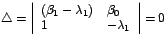 $\triangle=\left\vert
\begin{array}[c]{ll}%
\left( \beta_{1}-\lambda_{1}\right) & \beta_{0}\\
1 & -\lambda_{1}%
\end{array}
\right\vert =0$