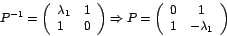 \begin{displaymath}
P^{-1}=\left(
\begin{array}[c]{ll}%
\lambda_{1} & 1\\
1...
...y}[c]{cc}%
0 & 1\\
1 & -\lambda_{1}%
\end{array}
\right)
\end{displaymath}