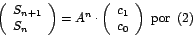 \begin{displaymath}
\left(
\begin{array}[c]{l}%
S_{n+1}\\
S_{n}%
\end{arra...
...\\
c_{0}%
\end{array}
\right) \mbox{ por }\left( 2\right)
\end{displaymath}