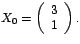 $X_{0}=\left(
\begin{array}[c]{l}%
3\\
1
\end{array}
\right) .$