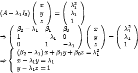 \begin{displaymath}%
\begin{array}[c]{l}%
\left( A-\lambda_{1}I_{3}\right) \le...
...a_{1}\\
y-\lambda_{1}z=1
\end{array}
\right.
\end{array}
\end{displaymath}