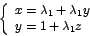 \begin{displaymath}
\left\{
\begin{array}[c]{l}%
x=\lambda_{1}+\lambda_{1}y\\
y=1+\lambda_{1}z
\end{array}
\right.
\end{displaymath}