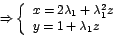 \begin{displaymath}
\Rightarrow\left\{
\begin{array}[c]{l}%
x=2\lambda_{1}+\lambda_{1}^{2}z\\
y=1+\lambda_{1}z
\end{array}
\right.
\end{displaymath}