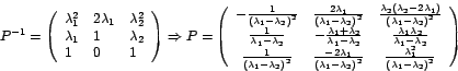 \begin{displaymath}
P^{-1}=\left(
\begin{array}[c]{lll}
\lambda_{1}^{2} & 2\l...
...( \lambda_{1}-\lambda_{2}\right) ^{2}}%
\end{array}
\right)
\end{displaymath}