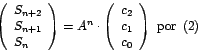 \begin{displaymath}
\left(
\begin{array}[c]{l}
S_{n+2}\\
S_{n+1}\\
S_{n}%...
...\\
c_{0}%
\end{array}
\right) \mbox{ por }\left( 2\right)
\end{displaymath}