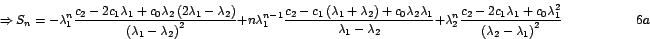 \begin{displaymath}
\Rightarrow S_{n}=-\lambda_{1}^{n}\frac{c_{2}-2c_{1}\lambda...
...\left( \lambda_{2}-\lambda_{1}\right) ^{2}} \hspace{2cm}{6a}%
\end{displaymath}