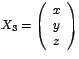 $X_{3}=\left(
\begin{array}[c]{l}%
x\\
y\\
z
\end{array}
\right) $