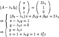 \begin{displaymath}%
\begin{array}[c]{l}%
\left( A-\lambda_{1}I_{3}\right) \le...
...da_{1}y=1+\lambda_{1}^{2}z
\end{array}
\right.
\end{array}
\end{displaymath}