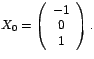 $X_{0}=\left(
\begin{array}[c]{c}%
-1\\
0\\
1
\end{array}
\right) .$