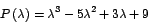 \begin{displaymath}
P\left( \lambda\right) =\lambda^{3}-5\lambda^{2}+3\lambda+9
\end{displaymath}