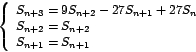 \begin{displaymath}
\left\{
\begin{array}[c]{l}%
S_{n+3}=9S_{n+2}-27S_{n+1}+2...
...
S_{n+2}=S_{n+2}\\
S_{n+1}=S_{n+1}%
\end{array}
\right.
\end{displaymath}