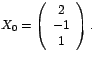 $X_{0}=\left(
\begin{array}[c]{c}%
2\\
-1\\
1
\end{array}
\right) .$